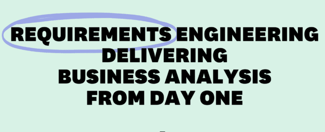 Requirements Engineering: Delivering business analysis from day one