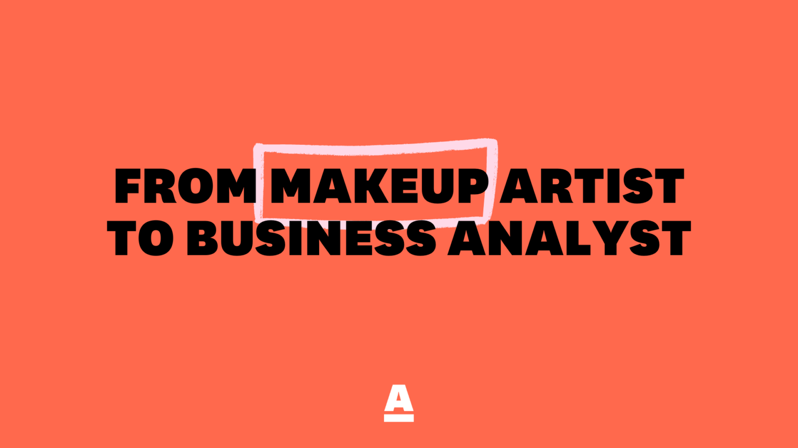 Make-up Artist to Business Analyst