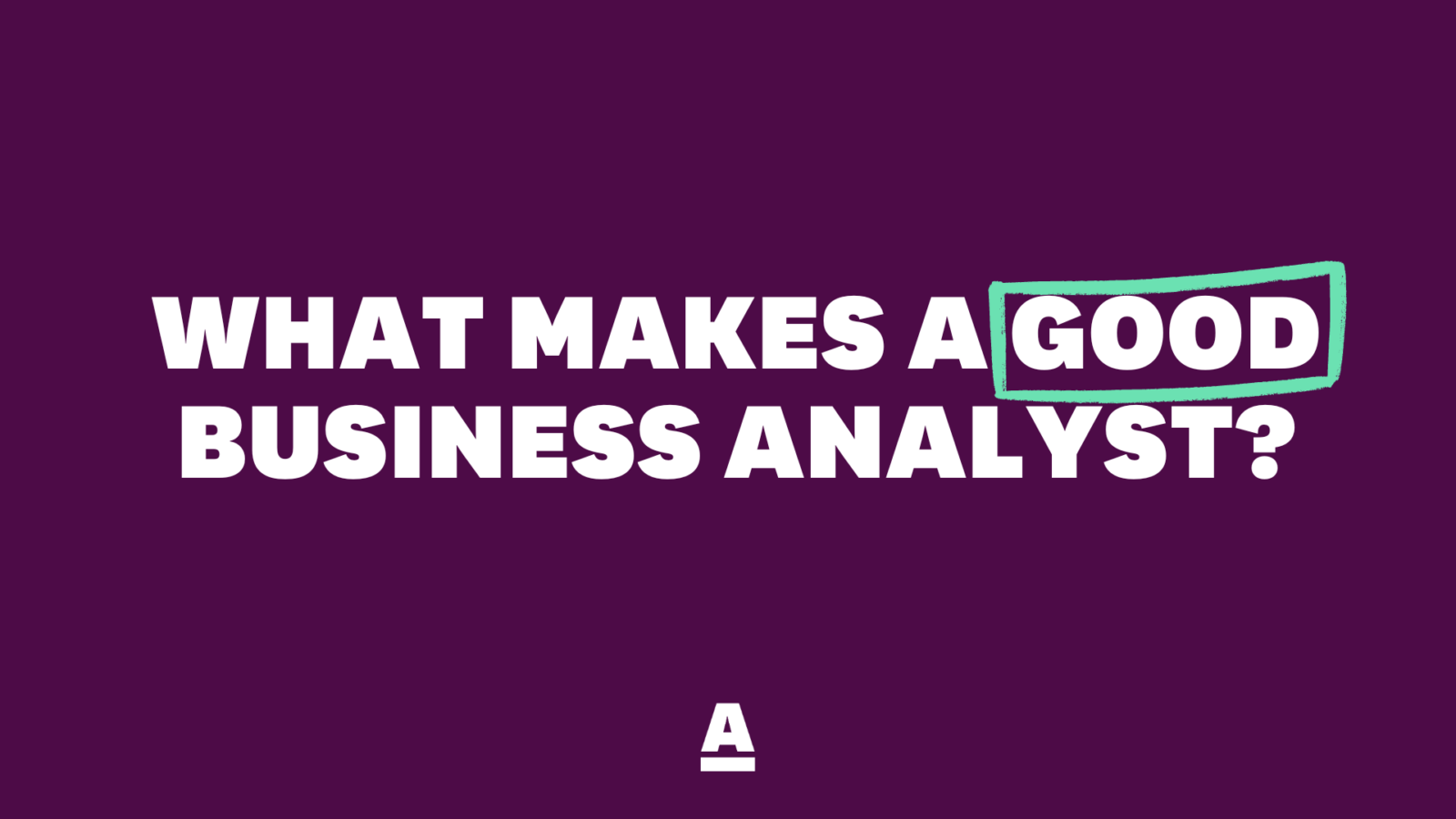 What Makes a Good Business Analyst?